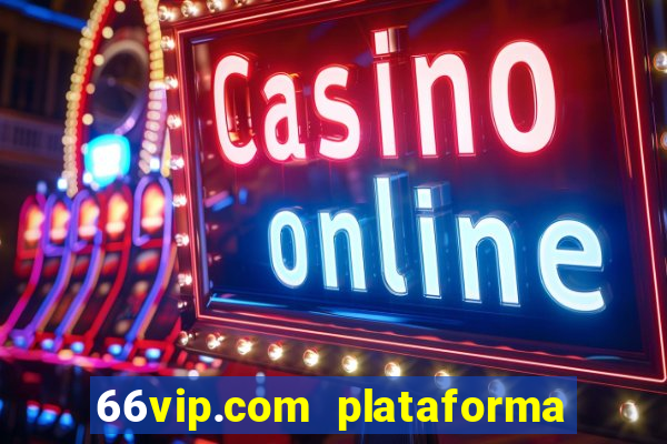 66vip.com plataforma de jogos